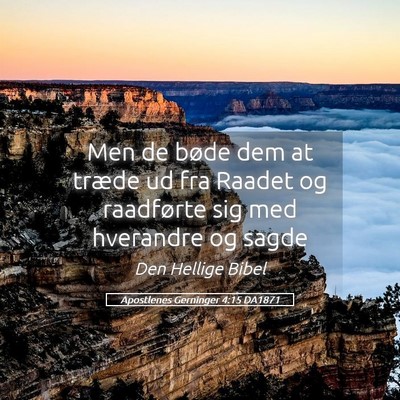 Picture 05 - Apostlenes Gerninger 4:15 DA1871 - Men de bøde dem at træde ud fra Raadet og - Bible Verse Picture