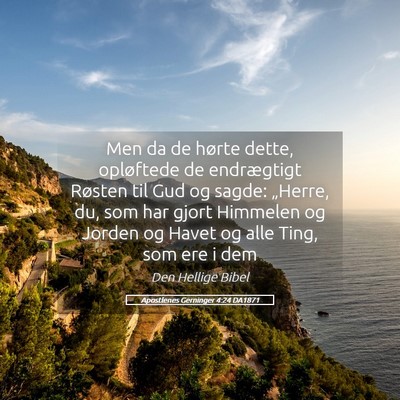 Picture 05 - Apostlenes Gerninger 4:24 DA1871 - Men da de hørte dette, opløftede de endrægtigt - Bible Verse Picture