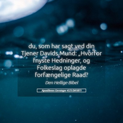 Picture 05 - Apostlenes Gerninger 4:25 DA1871 - du, som har sagt ved din Tjener Davids Mund: - Bible Verse Picture