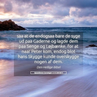 Picture 05 - Apostlenes Gerninger 5:15 DA1871 - saa at de endogsaa bare de syge ud paa Gaderne og - Bible Verse Picture
