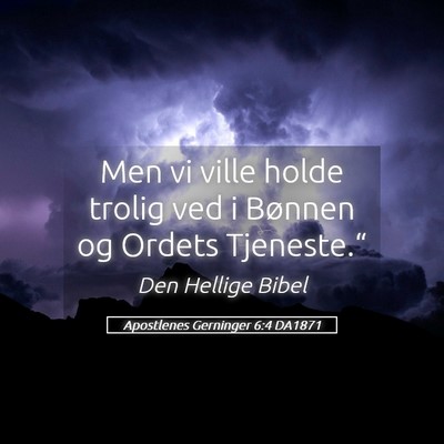 Picture 05 - Apostlenes Gerninger 6:4 DA1871 - Men vi ville holde trolig ved i Bønnen og Ordets - Bible Verse Picture