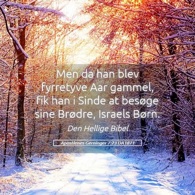 Picture 05 - Apostlenes Gerninger 7:23 DA1871 - Men da han blev fyrretyve Aar gammel, fik han i - Bible Verse Picture