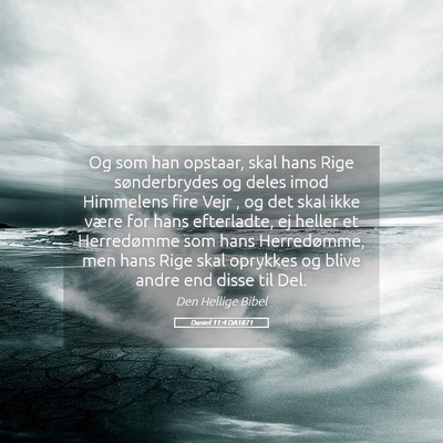 Picture 05 - Daniel 11:4 DA1871 - Og som han opstaar, skal hans Rige sønderbrydes - Bible Verse Picture
