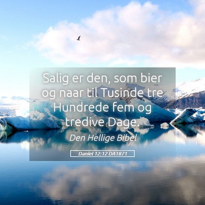 Picture 05 - Daniel 12:12 DA1871 - Salig er den, som bier og naar til Tusinde tre - Bible Verse Picture