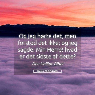 Picture 05 - Daniel 12:8 DA1871 - Og jeg hørte det, men forstod det ikke; og jeg - Bible Verse Picture