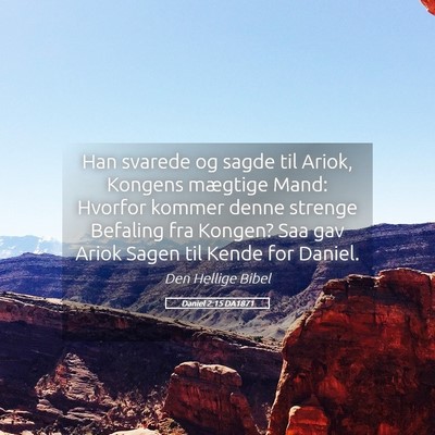 Picture 05 - Daniel 2:15 DA1871 - Han svarede og sagde til Ariok, Kongens mægtige - Bible Verse Picture