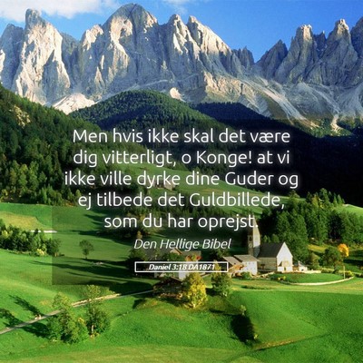 Picture 05 - Daniel 3:18 DA1871 - Men hvis ikke skal det være dig vitterligt, o - Bible Verse Picture
