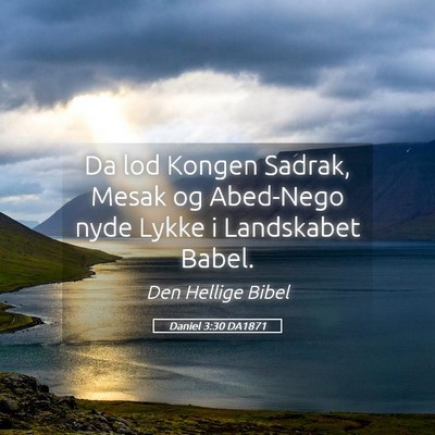 Picture 05 - Daniel 3:30 DA1871 - Da lod Kongen Sadrak, Mesak og Abed-Nego nyde - Bible Verse Picture