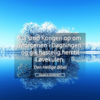 Picture 05 - Daniel 6:20 DA1871 - Da stod Kongen op om Morgenen i Dagningen og gik - Bible Verse Picture