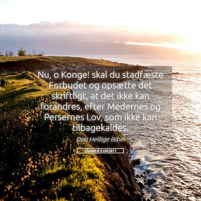 Picture 05 - Daniel 6:9 DA1871 - Nu, o Konge! skal du stadfæste Forbudet og - Bible Verse Picture