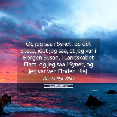 Picture 05 - Daniel 8:2 DA1871 - Og jeg saa i Synet, og det skete, idet jeg saa, - Bible Verse Picture