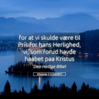 Picture 05 - Efeserne 1:12 DA1871 - for at vi skulde være til Pris for hans - Bible Verse Picture