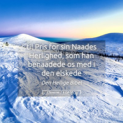 Picture 05 - Efeserne 1:6 DA1871 - til Pris for sin Naades Herlighed, som han - Bible Verse Picture