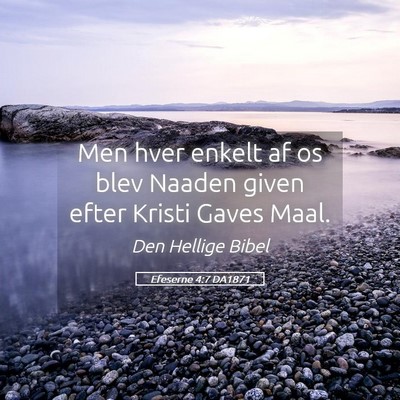 Picture 05 - Efeserne 4:7 DA1871 - Men hver enkelt af os blev Naaden given efter - Bible Verse Picture