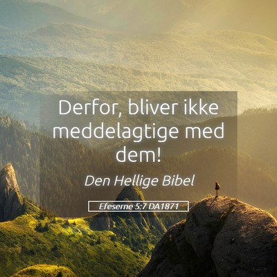 Picture 05 - Efeserne 5:7 DA1871 - Derfor, bliver ikke meddelagtige med - Bible Verse Picture