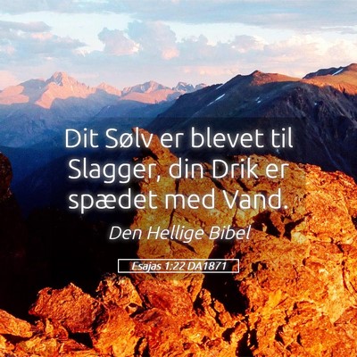 Picture 05 - Esajas 1:22 DA1871 - Dit Sølv er blevet til Slagger, din Drik er - Bible Verse Picture