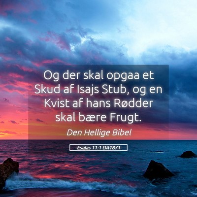 Picture 05 - Esajas 11:1 DA1871 - Og der skal opgaa et Skud af Isajs Stub, og en - Bible Verse Picture