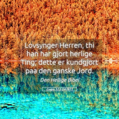 Picture 05 - Esajas 12:5 DA1871 - Lovsynger Herren, thi han har gjort herlige Ting; - Bible Verse Picture