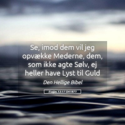 Picture 05 - Esajas 13:17 DA1871 - Se, imod dem vil jeg opvække Mederne, dem, som - Bible Verse Picture