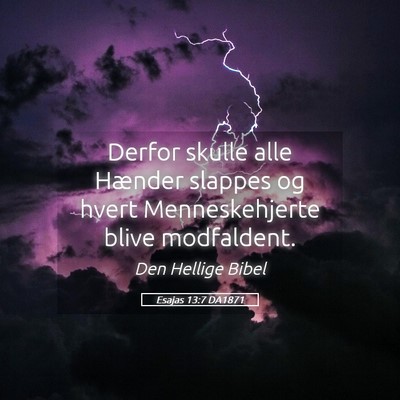 Picture 05 - Esajas 13:7 DA1871 - Derfor skulle alle Hænder slappes og hvert - Bible Verse Picture