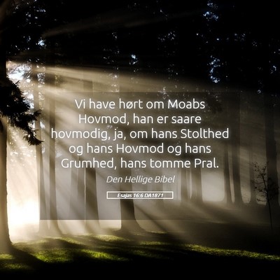 Picture 05 - Esajas 16:6 DA1871 - Vi have hørt om Moabs Hovmod, han er saare - Bible Verse Picture