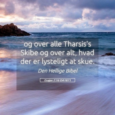 Picture 05 - Esajas 2:16 DA1871 - og over alle Tharsis's Skibe og over alt, hvad - Bible Verse Picture
