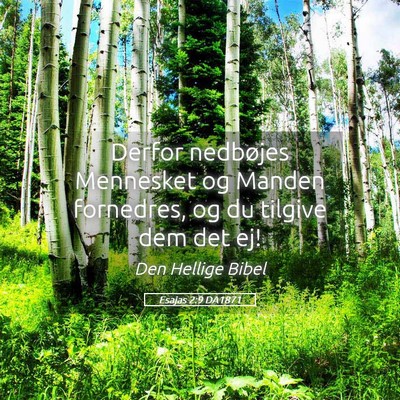 Picture 05 - Esajas 2:9 DA1871 - Derfor nedbøjes Mennesket og Manden fornedres, - Bible Verse Picture