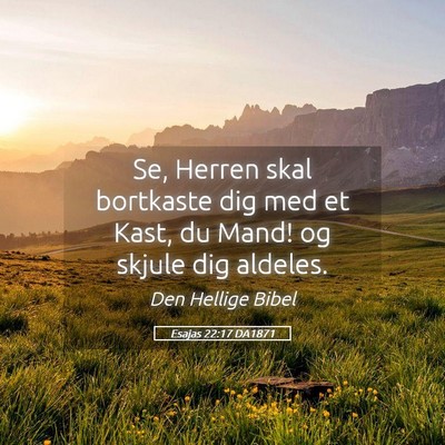 Picture 05 - Esajas 22:17 DA1871 - Se, Herren skal bortkaste dig med et Kast, du - Bible Verse Picture