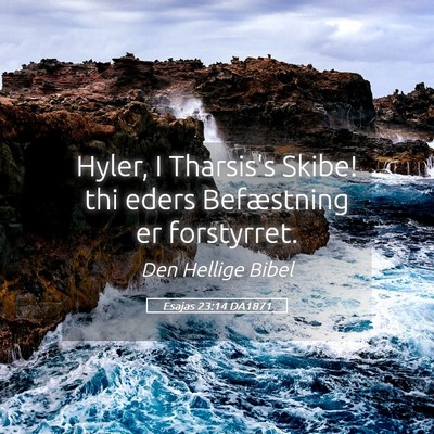 Picture 05 - Esajas 23:14 DA1871 - Hyler, I Tharsis's Skibe! thi eders Befæstning - Bible Verse Picture