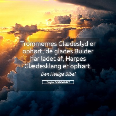 Picture 05 - Esajas 24:8 DA1871 - Trommernes Glædeslyd er ophørt, de glades - Bible Verse Picture