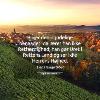 Picture 05 - Esajas 26:10 DA1871 - Bliver den ugudelige benaadet, da lærer han ikke - Bible Verse Picture