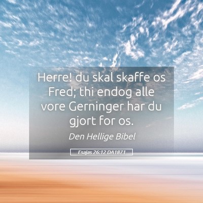 Picture 05 - Esajas 26:12 DA1871 - Herre! du skal skaffe os Fred; thi endog alle - Bible Verse Picture