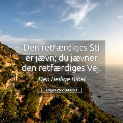 Picture 05 - Esajas 26:7 DA1871 - Den retfærdiges Sti er jævn; du jævner den - Bible Verse Picture