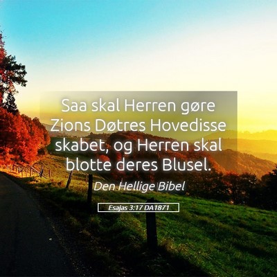 Picture 05 - Esajas 3:17 DA1871 - Saa skal Herren gøre Zions Døtres Hovedisse - Bible Verse Picture