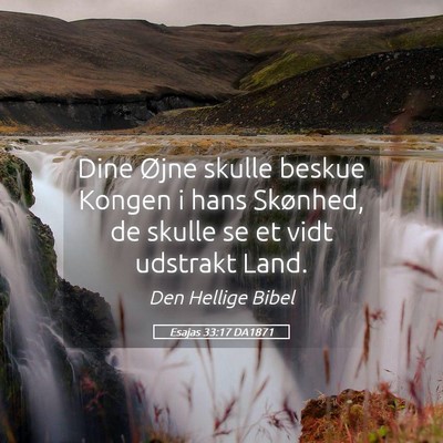 Picture 05 - Esajas 33:17 DA1871 - Dine Øjne skulle beskue Kongen i hans Skønhed, - Bible Verse Picture