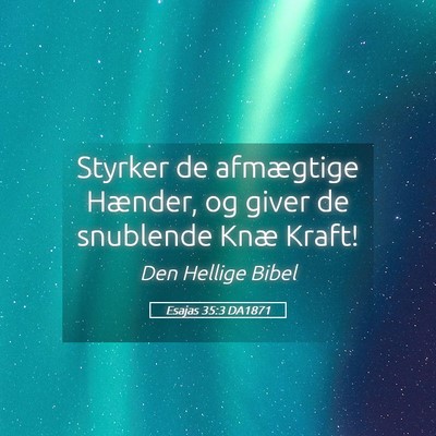 Picture 05 - Esajas 35:3 DA1871 - Styrker de afmægtige Hænder, og giver de - Bible Verse Picture