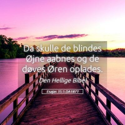 Picture 05 - Esajas 35:5 DA1871 - Da skulle de blindes Øjne aabnes og de døves - Bible Verse Picture