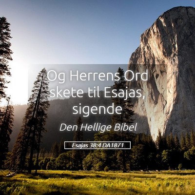Picture 05 - Esajas 38:4 DA1871 - Og Herrens Ord skete til Esajas, - Bible Verse Picture