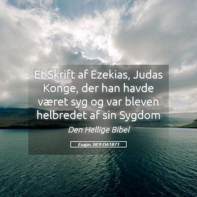 Picture 05 - Esajas 38:9 DA1871 - Et Skrift af Ezekias, Judas Konge, der han havde - Bible Verse Picture