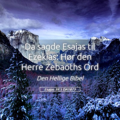 Picture 05 - Esajas 39:5 DA1871 - Da sagde Esajas til Ezekias: Hør den Herre - Bible Verse Picture