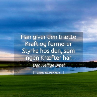 Picture 05 - Esajas 40:29 DA1871 - Han giver den trætte Kraft og formerer Styrke - Bible Verse Picture