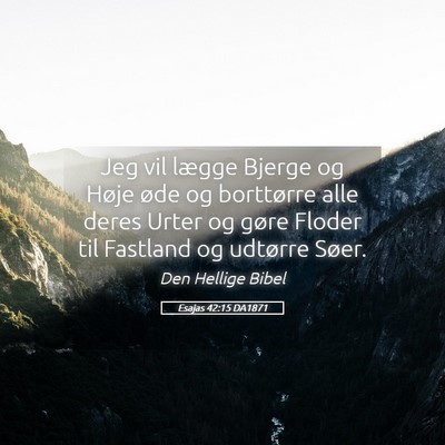 Picture 05 - Esajas 42:15 DA1871 - Jeg vil lægge Bjerge og Høje øde og borttørre - Bible Verse Picture