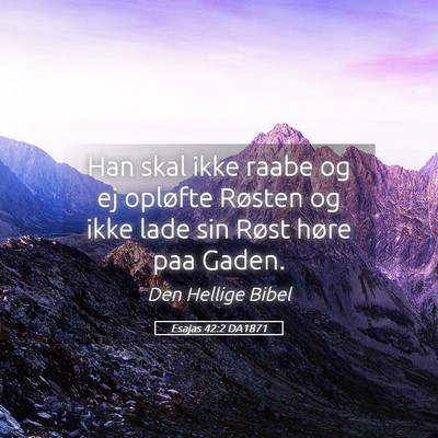Picture 05 - Esajas 42:2 DA1871 - Han skal ikke raabe og ej opløfte Røsten og - Bible Verse Picture