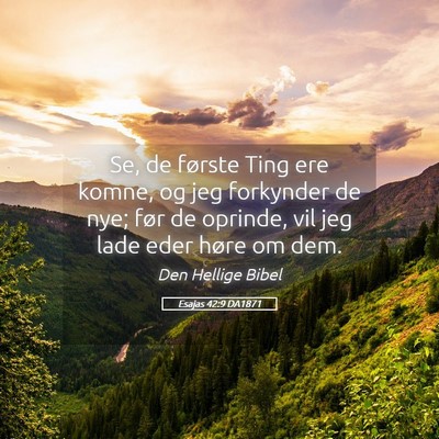 Picture 05 - Esajas 42:9 DA1871 - Se, de første Ting ere komne, og jeg forkynder - Bible Verse Picture