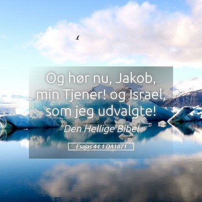 Picture 05 - Esajas 44:1 DA1871 - Og hør nu, Jakob, min Tjener! og Israel, som jeg - Bible Verse Picture