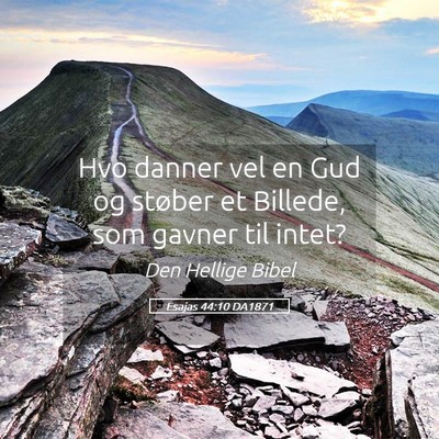 Picture 05 - Esajas 44:10 DA1871 - Hvo danner vel en Gud og støber et Billede, som - Bible Verse Picture
