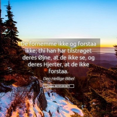 Picture 05 - Esajas 44:18 DA1871 - De fornemme ikke og forstaa ikke; thi han har - Bible Verse Picture