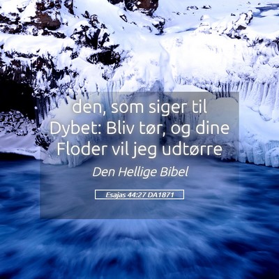 Picture 05 - Esajas 44:27 DA1871 - den, som siger til Dybet: Bliv tør, og dine - Bible Verse Picture