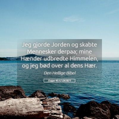 Picture 05 - Esajas 45:12 DA1871 - Jeg gjorde Jorden og skabte Mennesker derpaa; - Bible Verse Picture