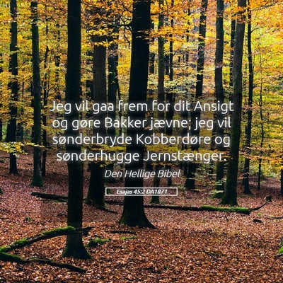 Picture 05 - Esajas 45:2 DA1871 - Jeg vil gaa frem for dit Ansigt og gøre Bakker - Bible Verse Picture